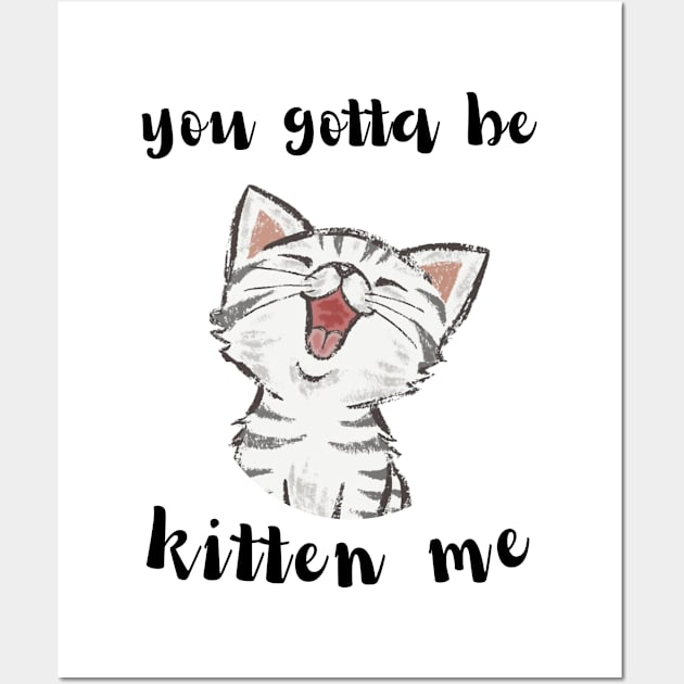 you gotta be kitten me Wall Art by BigBoutique